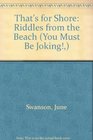 That's for Shore: Riddles from the Beach (You Must Be Joking!,)