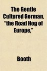 The Gentle Cultured German the Road Hog of Europe