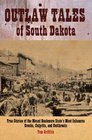 Outlaw Tales of South Dakota True Stories of the Mount Rushmore State's Most Infamous Crooks Culprits and Cutthroats