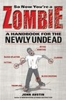 So Now You're a Zombie A Handbook for the Newly Undead