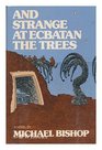 And strange at Ecbatan the trees A novel