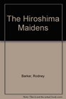 The Hiroshima Maidens  A Story of Courage Compassion and Survival