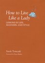 How to Live Like a Lady Lessons in Life Manners and Style