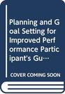 Planning and Goal Setting for Improved Performance Participant's Guide