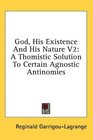 God His Existence And His Nature V2 A Thomistic Solution To Certain Agnostic Antinomies
