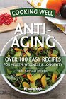 Cooking Well AntiAging Over 100 Easy Recipes for Health Wellness  Longevity