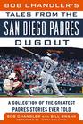 Bob Chandler's Tales from the San Diego Padres Dugout A Collection of the Greatest Padres Stories Ever Told