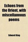 Echoes from the Orient with miscellaneous poems