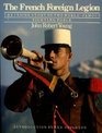 The French Foreign Legion The Inside Story of the WorldFamous Fighting Force