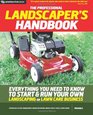 The Professional Landscaper's Handbook Everything You Need to Know to Start and Run Your Own Landscaping or Lawn Care Business