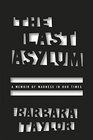 The Last Asylum A Memoir of Madness in Our Times