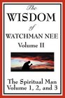 The Wisdom of Watchman Nee Volume II The Spiritual Man Volume 1 2 and 3