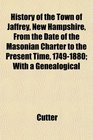 History of the Town of Jaffrey New Hampshire From the Date of the Masonian Charter to the Present Time 17491880 With a Genealogical