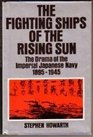 The fighting ships of the Rising Sun The drama of the Imperial Japanese Navy 18951945