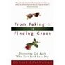 From Faking It to Finding Grace: Discovering God Again When Your Faith Runs Dry