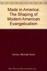 Made in America: The Shaping of Modern American Evangelicalism