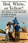 Red White or Yellow The Media and the Military at War in Iraq