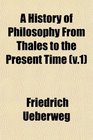 A History of Philosophy From Thales to the Present Time