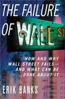 The Failure of Wall Street  How and Why Wall Street Fails  And What Can Be Done About It