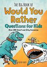 The Big Book of Would You Rather Questions for Kids Over 350 Smart and Silly Scenarios