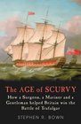 The Age of Scurvy How a Surgeon a Mariner and a Gentleman Helped Britain Win the Battle of Trafalgar