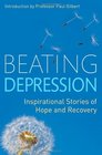 Beating Depression Inspirational Stories of Hope and Recovery