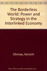 The Borderless World Power and Strategy in the Interlinked Economy
