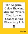 The Angelical Guide Showing Men And Women Their Lott Or Chance In This Elementary Life