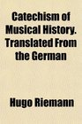 Catechism of Musical History Translated From the German