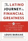 The Latino Journey to Financial Greatness  10 Steps to Creating Wealth Security and a Prosperous Future for You and Your Family