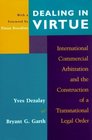 Dealing in Virtue  International Commercial Arbitration and the Construction of a Transnational Legal Order