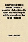 The Writings of James Monroe  Including a Collection of His Public and Private Papers and Correspondence Now for the First Time