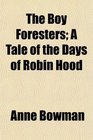 The Boy Foresters A Tale of the Days of Robin Hood