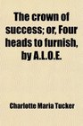 The crown of success or Four heads to furnish by ALOE
