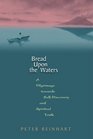 Bread Upon the Waters A Pilgrimage Toward SelfDiscovery and Spiritual Truth