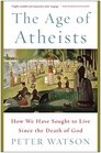 The Age of Atheists: How We Have Sought to Live Since the Death of God