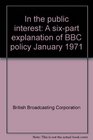 In the public interest A sixpart explanation of BBC policy January 1971