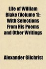 Life of William Blake  With Selections From His Poems and Other Writings