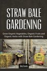 Straw Bale Gardening Grow Organic Vegetables Organic Fruits and Organic Herbs with Straw Bale Gardening