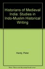 Historians of Medieval India Studies in IndoMuslim Historical Writing