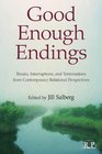 Good Enough Endings: Breaks, Interruptions, and Terminations from Contemporary Relational Perspectives (Relational Perspectives Book Series)