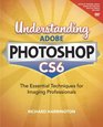 Understanding Adobe Photoshop CS6 The Essential Techniques for Imaging Professionals