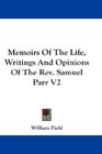 Memoirs Of The Life Writings And Opinions Of The Rev Samuel Parr V2