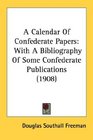 A Calendar Of Confederate Papers With A Bibliography Of Some Confederate Publications