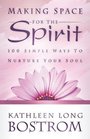 Making Space for the Spirit 100 Simple Ways to Nurture Your Soul