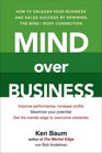 Mind Over Business How to Unleash Your Business and Sales Success by Rewiring the Mind/Body Connection