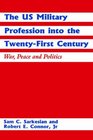 The U S Military Profession into the TwentyFirst Century War Peace and Politics