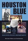 Houston Blue The Story of the Houston Police Department