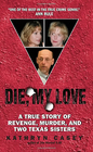 Die, My Love: A True Story of Revenge, Murder, and Two Texas Sisters