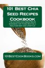 101 Best Chia Seed Recipes Cookbook The Ultimate Chia Seeds Recipe Cookbook for Those Wanting a Healthier Diet and Lifestyle